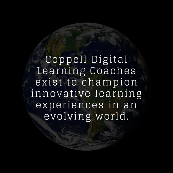 Coppell Digital Learning Coaches exist to champion innovative learning experiences in an evolving world. 